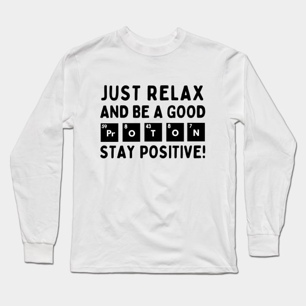 Relax and be a good proton. Stay positive! Long Sleeve T-Shirt by mksjr